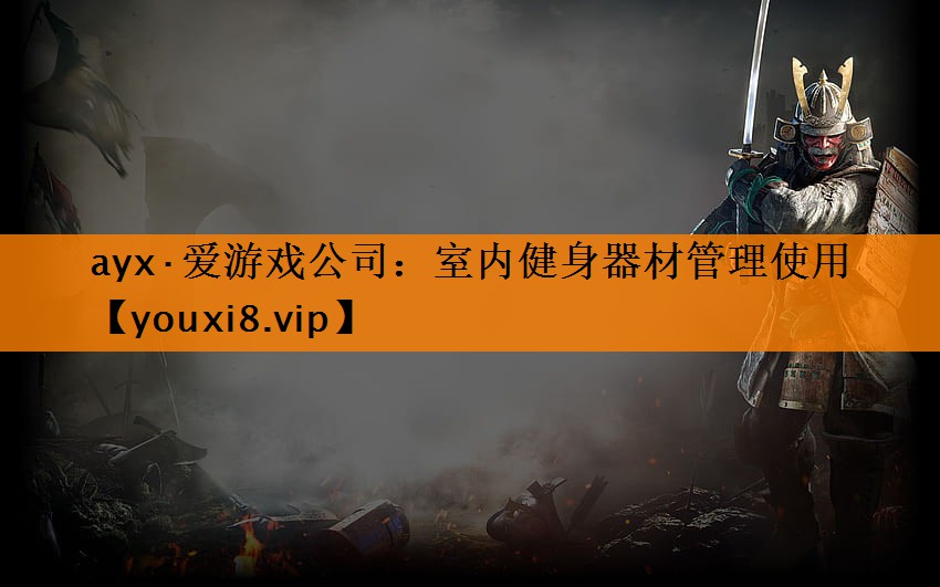 ayx·爱游戏公司：室内健身器材管理使用