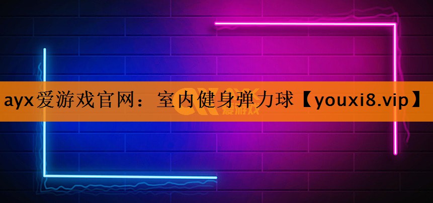 ayx爱游戏官网：室内健身弹力球