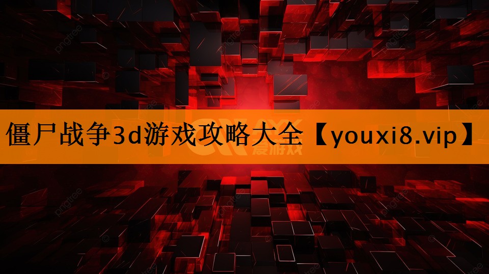 僵尸战争3d游戏攻略大全