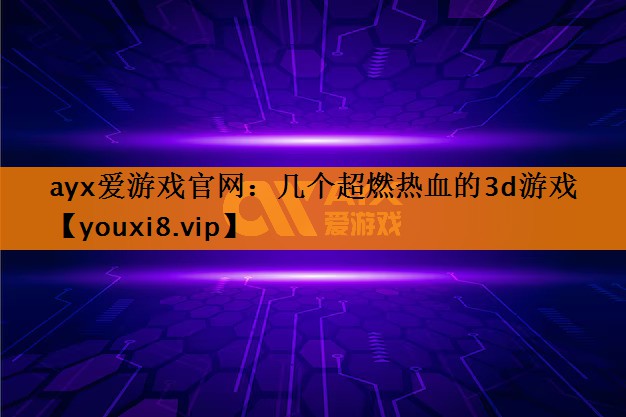 几个超燃热血的3d游戏 几个超燃热血的3d游戏