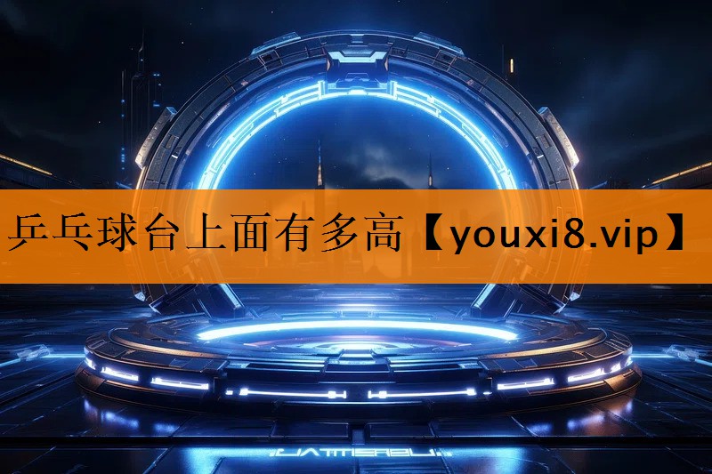 乒乓球台上面有多高 乒乓球台上面有多高